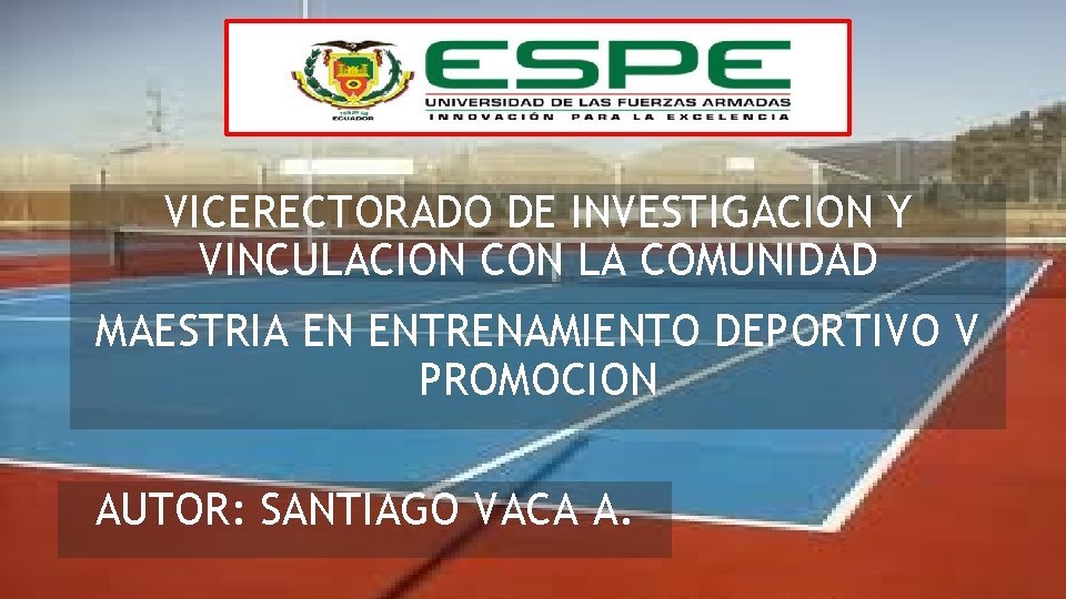 VICERECTORADO DE INVESTIGACION Y VINCULACION CON LA COMUNIDAD MAESTRIA EN ENTRENAMIENTO DEPORTIVO V PROMOCION