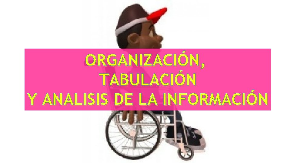 ORGANIZACIÓN, TABULACIÓN Y ANALISIS DE LA INFORMACIÓN 