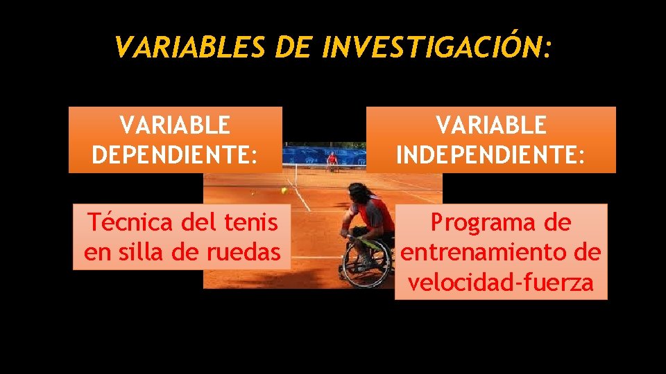 VARIABLES DE INVESTIGACIÓN: • H VARIABLE DEPENDIENTE: VARIABLE INDEPENDIENTE: Técnica del tenis en silla