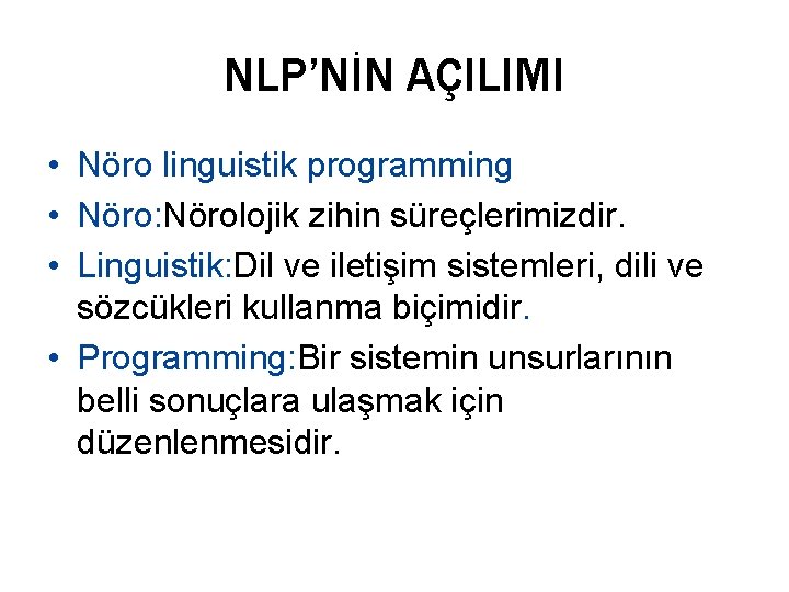 NLP’NİN AÇILIMI • Nöro linguistik programming • Nöro: Nörolojik zihin süreçlerimizdir. • Linguistik: Dil