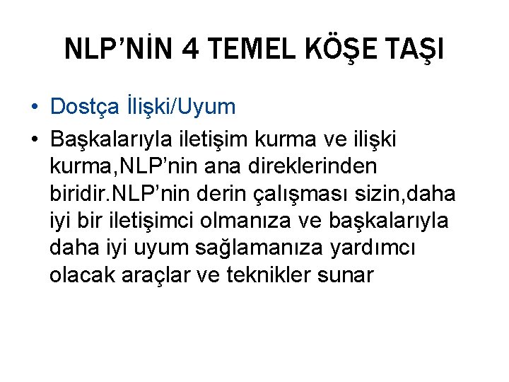 NLP’NİN 4 TEMEL KÖŞE TAŞI • Dostça İlişki/Uyum • Başkalarıyla iletişim kurma ve ilişki