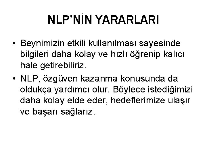 NLP’NİN YARARLARI • Beynimizin etkili kullanılması sayesinde bilgileri daha kolay ve hızlı öğrenip kalıcı