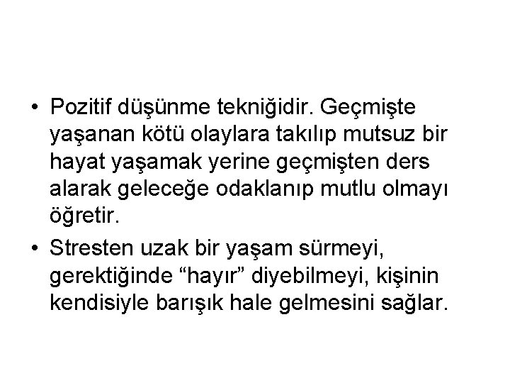  • Pozitif düşünme tekniğidir. Geçmişte yaşanan kötü olaylara takılıp mutsuz bir hayat yaşamak