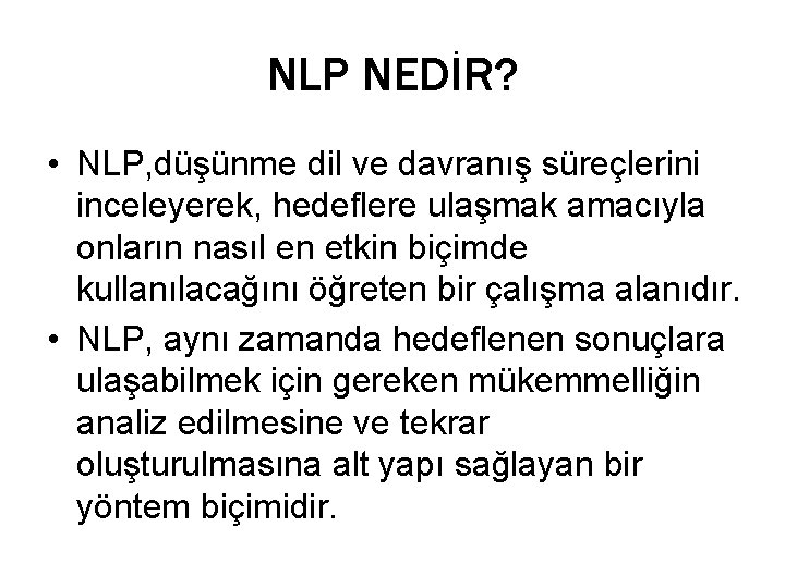 NLP NEDİR? • NLP, düşünme dil ve davranış süreçlerini inceleyerek, hedeflere ulaşmak amacıyla onların