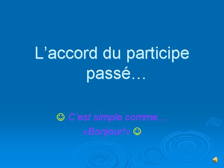 L’accord du participe passé… C’est simple comme… «Bonjour!» 