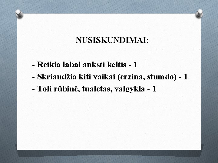 NUSISKUNDIMAI: - Reikia labai anksti keltis - 1 - Skriaudžia kiti vaikai (erzina, stumdo)