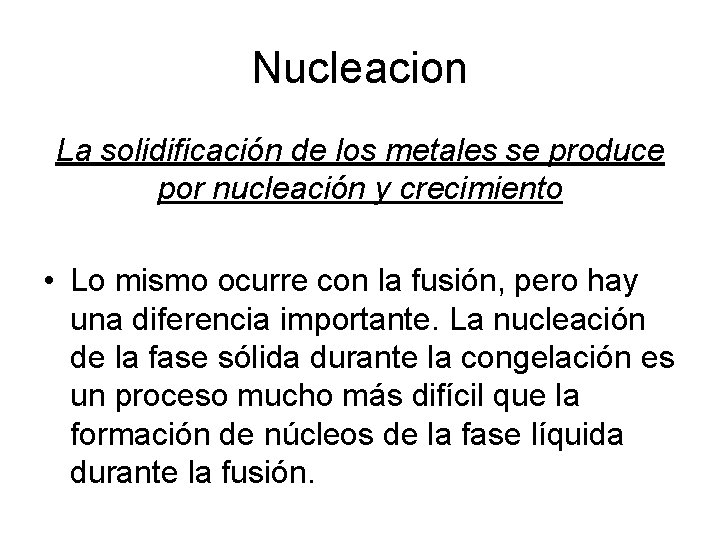 Nucleacion La solidificación de los metales se produce por nucleación y crecimiento • Lo