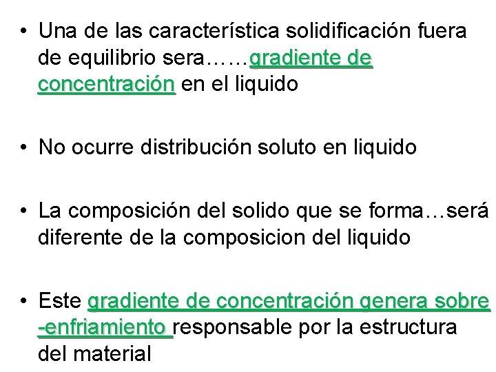  • Una de las característica solidificación fuera de equilibrio sera……gradiente de concentración en