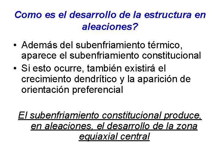 Como es el desarrollo de la estructura en aleaciones? • Además del subenfriamiento térmico,