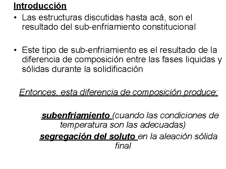 Introducción • Las estructuras discutidas hasta acá, son el resultado del sub-enfriamiento constitucional •