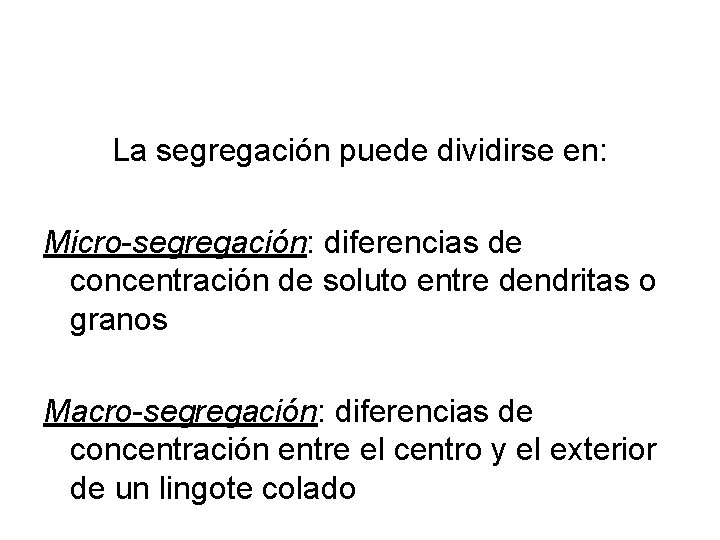 La segregación puede dividirse en: Micro-segregación: diferencias de concentración de soluto entre dendritas o