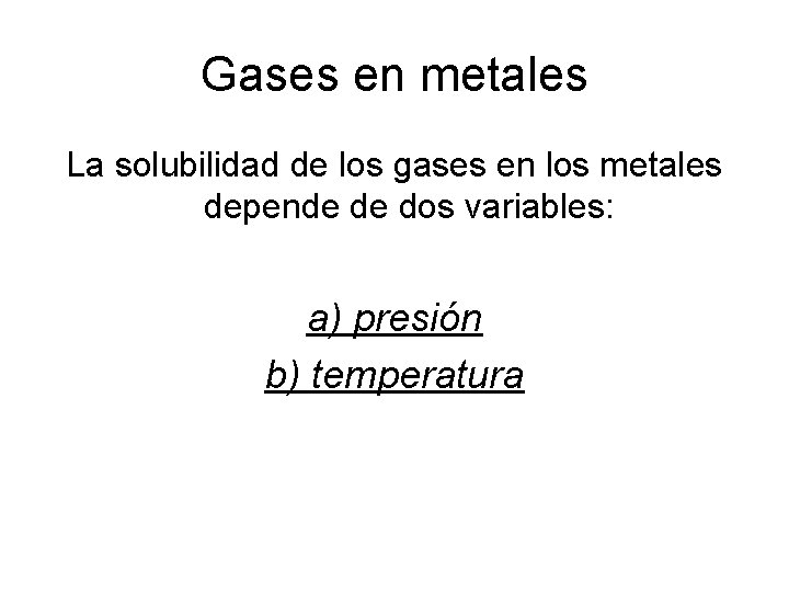 Gases en metales La solubilidad de los gases en los metales depende de dos