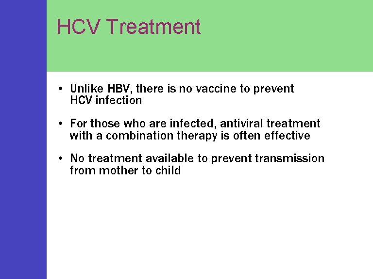 HCV Treatment • Unlike HBV, there is no vaccine to prevent HCV infection •