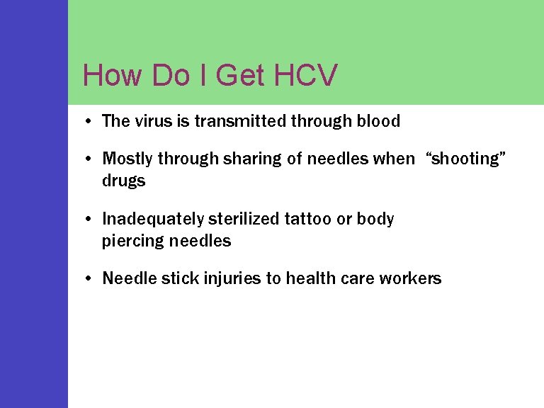 How Do I Get HCV • The virus is transmitted through blood • Mostly