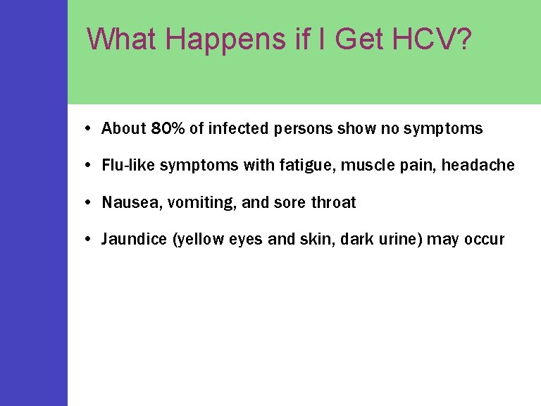 What Happens if I Get HCV? • About 80% of infected persons show no