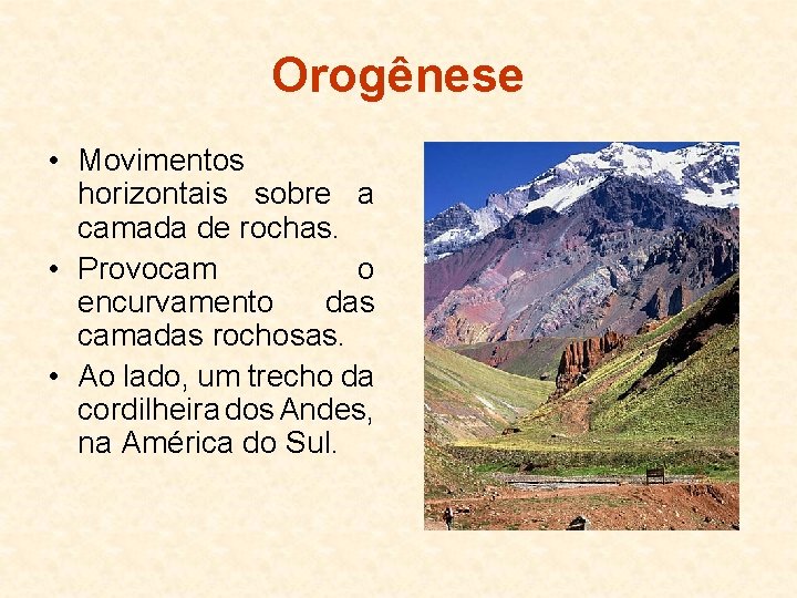 Orogênese • Movimentos horizontais sobre a camada de rochas. • Provocam o encurvamento das