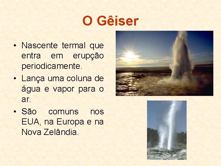 O Gêiser • Nascente termal que entra em erupção periodicamente. • Lança uma coluna