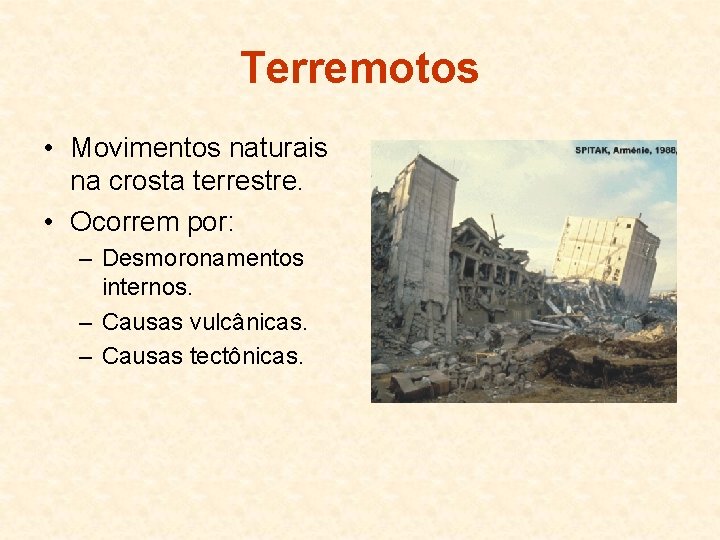 Terremotos • Movimentos naturais na crosta terrestre. • Ocorrem por: – Desmoronamentos internos. –