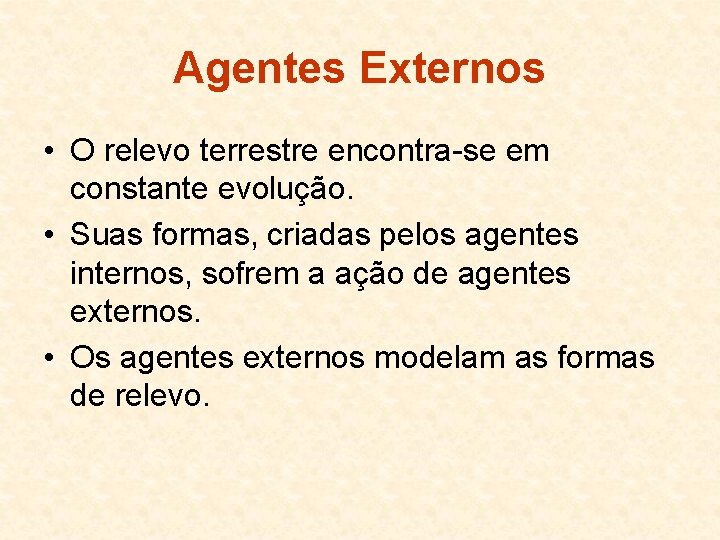 Agentes Externos • O relevo terrestre encontra-se em constante evolução. • Suas formas, criadas