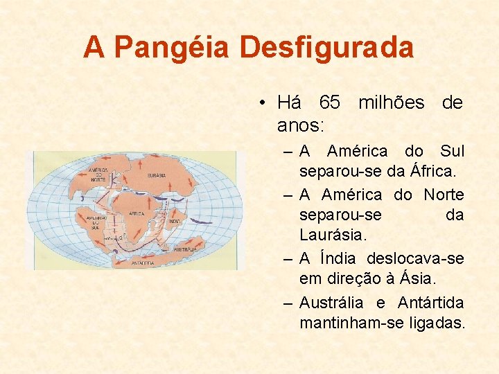 A Pangéia Desfigurada • Há 65 milhões de anos: – A América do Sul