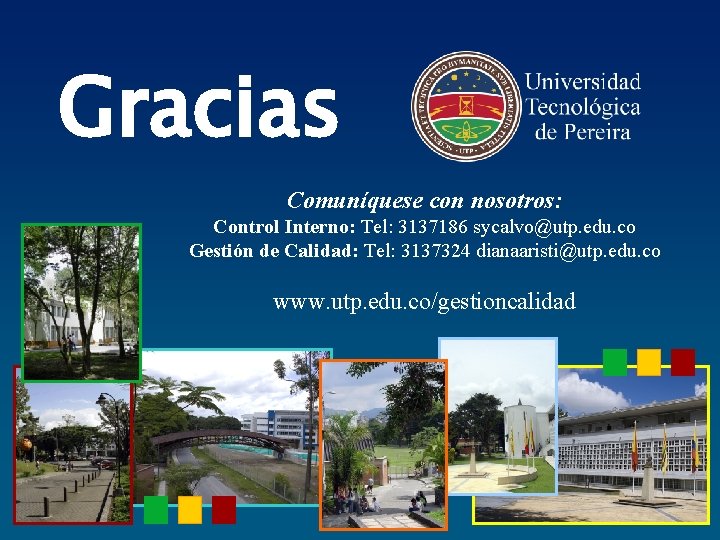 Gracias Comuníquese con nosotros: Control Interno: Tel: 3137186 sycalvo@utp. edu. co Gestión de Calidad: