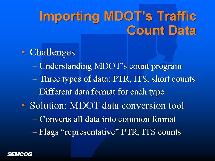 Importing MDOT’s Traffic Count Data • Challenges – Understanding MDOT’s count program – Three