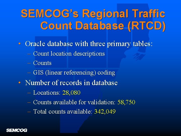 SEMCOG’s Regional Traffic Count Database (RTCD) • Oracle database with three primary tables: –