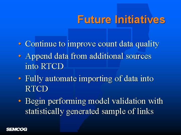 Future Initiatives • Continue to improve count data quality • Append data from additional