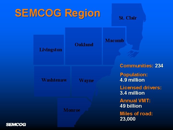 SEMCOG Region Oakland Livingston St. Clair Macomb Communities: 234 Washtenaw Wayne Monroe Population: 4.