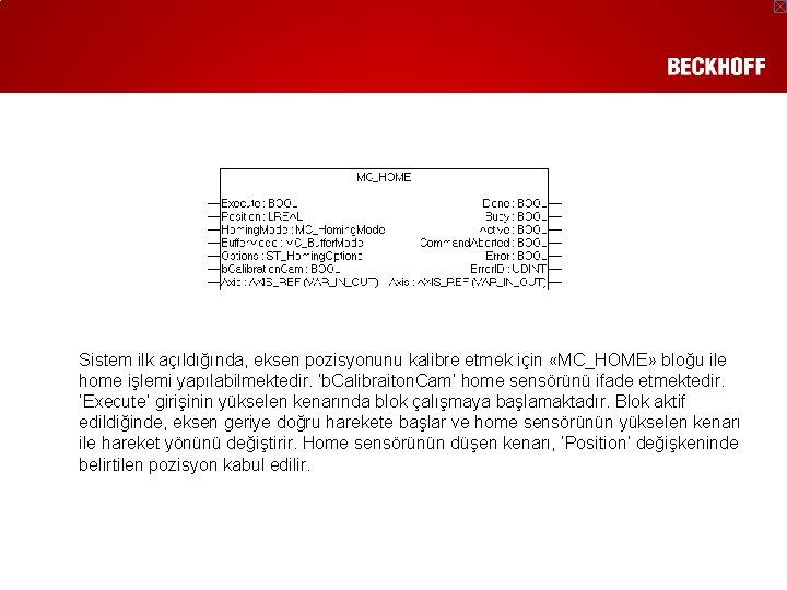 Sistem ilk açıldığında, eksen pozisyonunu kalibre etmek için «MC_HOME» bloğu ile home işlemi yapılabilmektedir.