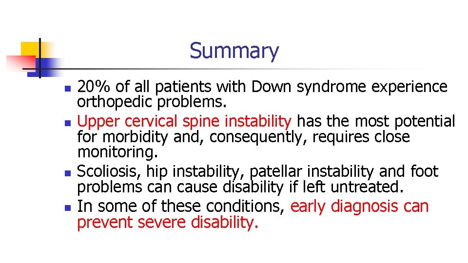 Summary n n 20% of all patients with Down syndrome experience orthopedic problems. Upper Summary n n 20% of all patients with Down syndrome experience orthopedic problems. Upper