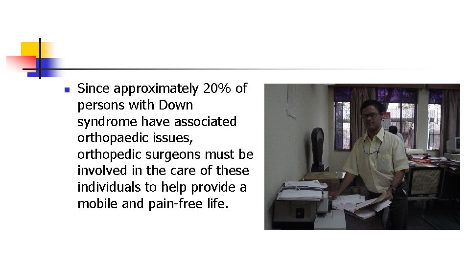 n Since approximately 20% of persons with Down syndrome have associated orthopaedic issues, orthopedic n Since approximately 20% of persons with Down syndrome have associated orthopaedic issues, orthopedic