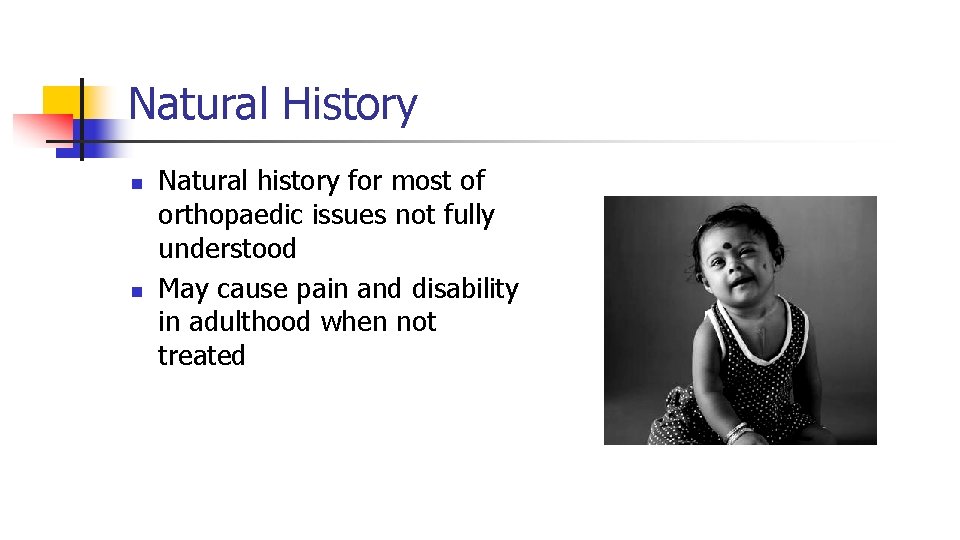 Natural History n n Natural history for most of orthopaedic issues not fully understood Natural History n n Natural history for most of orthopaedic issues not fully understood