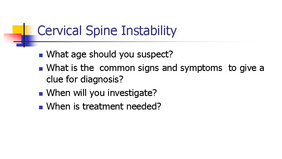 Cervical Spine Instability n n What age should you suspect? What is the common Cervical Spine Instability n n What age should you suspect? What is the common