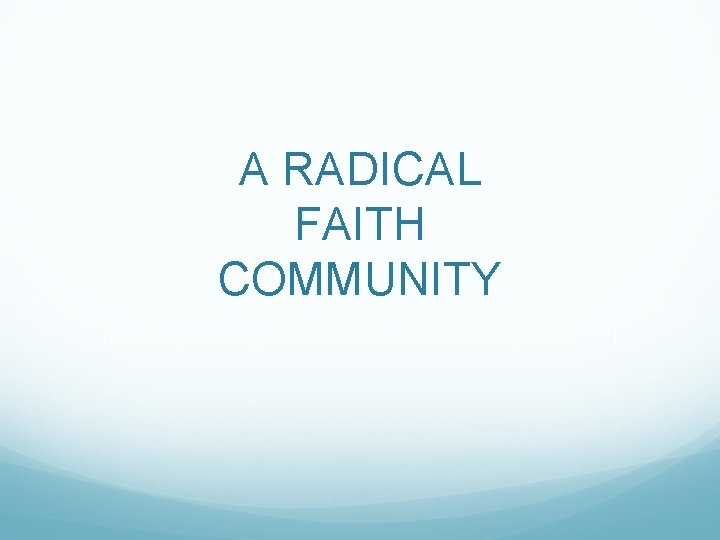 A RADICAL FAITH COMMUNITY 