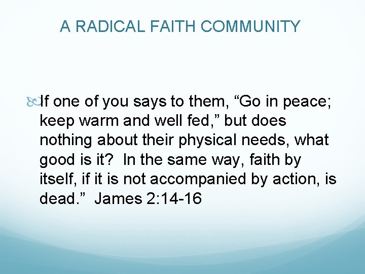 A RADICAL FAITH COMMUNITY If one of you says to them, “Go in peace;