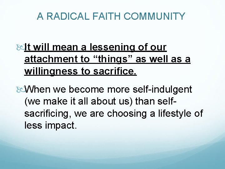 A RADICAL FAITH COMMUNITY It will mean a lessening of our attachment to “things”