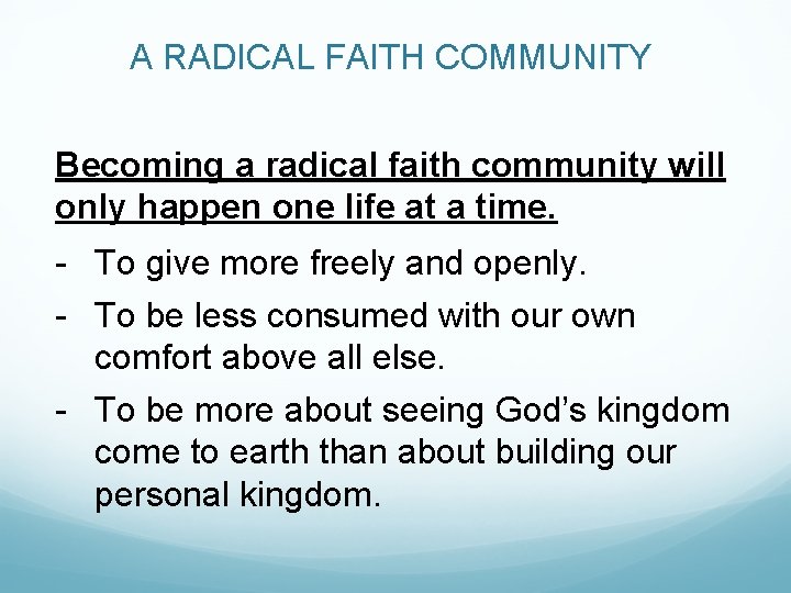 A RADICAL FAITH COMMUNITY Becoming a radical faith community will only happen one life