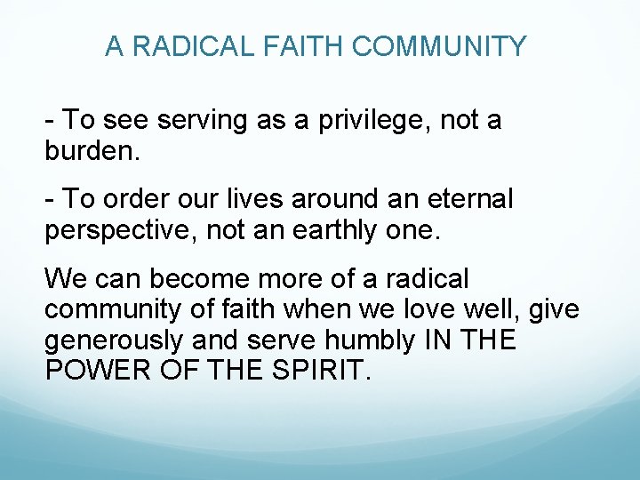 A RADICAL FAITH COMMUNITY - To see serving as a privilege, not a burden.