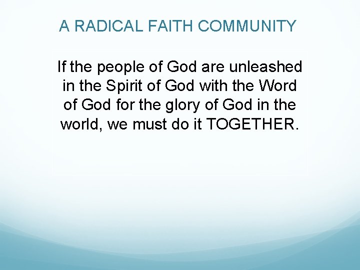 A RADICAL FAITH COMMUNITY If the people of God are unleashed in the Spirit