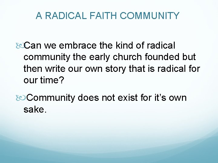 A RADICAL FAITH COMMUNITY Can we embrace the kind of radical community the early