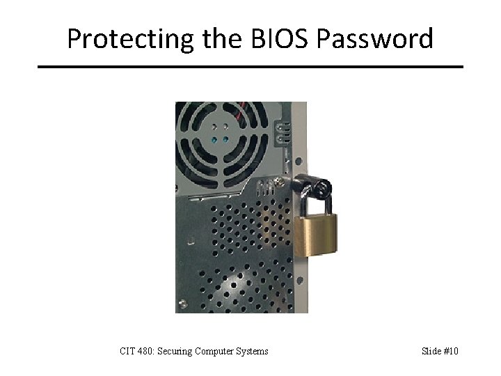 Protecting the BIOS Password CIT 480: Securing Computer Systems Slide #10 