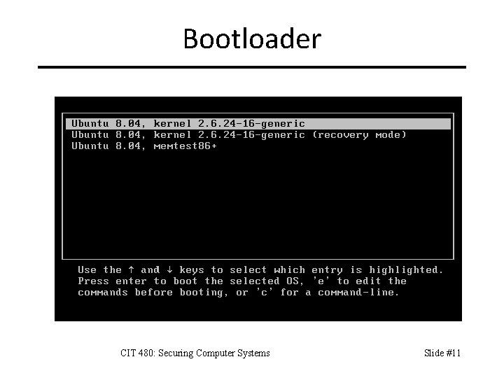 Bootloader CIT 480: Securing Computer Systems Slide #11 