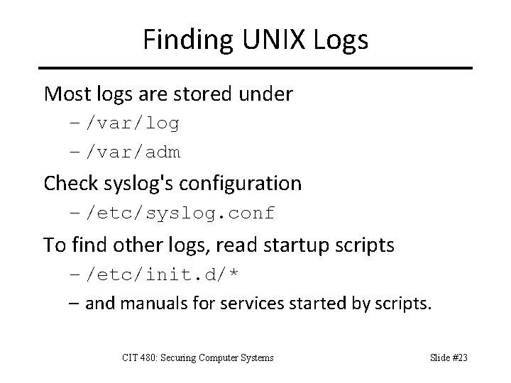Finding UNIX Logs Most logs are stored under – /var/log – /var/adm Check syslog's
