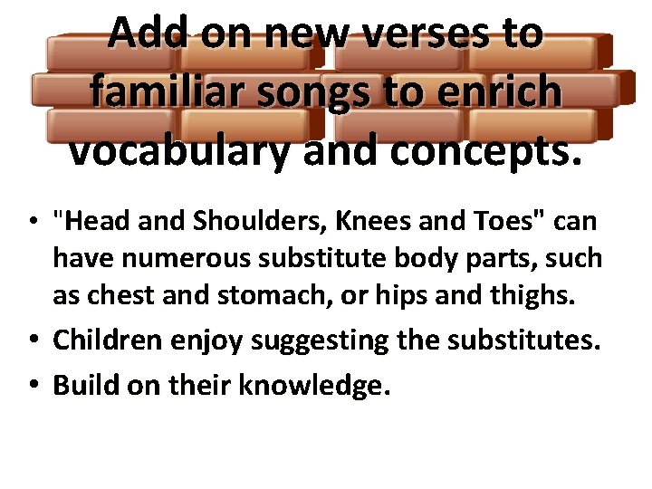 Add on new verses to familiar songs to enrich vocabulary and concepts. • "Head