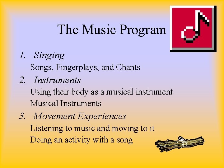 The Music Program 1. Singing Songs, Fingerplays, and Chants 2. Instruments Using their body