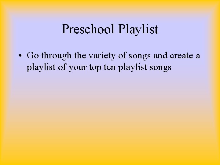 Preschool Playlist • Go through the variety of songs and create a playlist of
