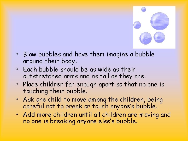  • Blow bubbles and have them imagine a bubble around their body. •
