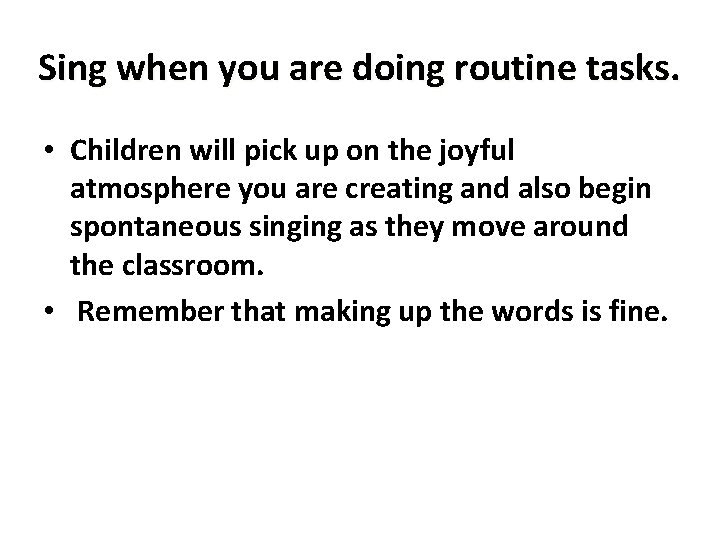 Sing when you are doing routine tasks. • Children will pick up on the
