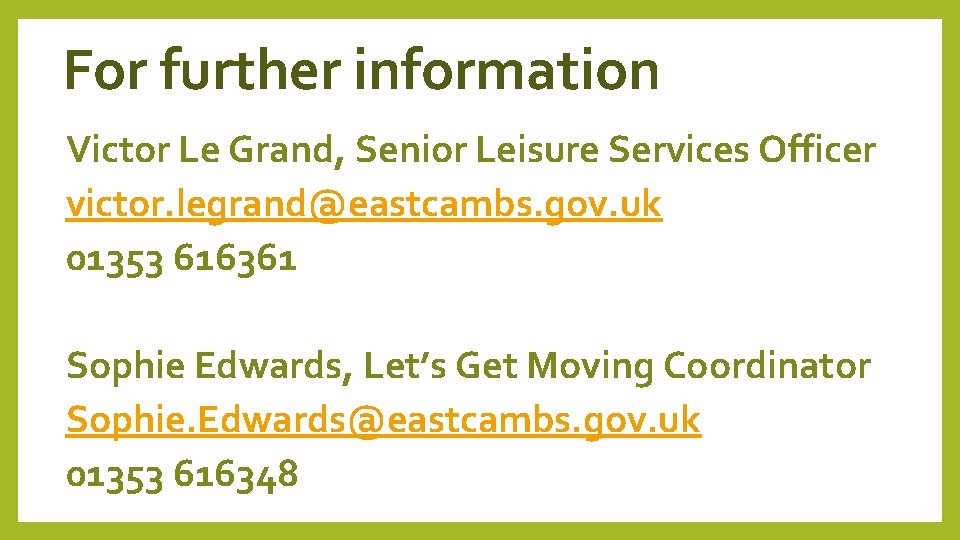 For further information Victor Le Grand, Senior Leisure Services Officer victor. legrand@eastcambs. gov. uk